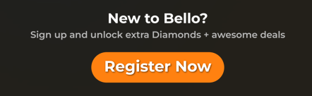 New to Bello? Sign up and unlock extra Diamonds and awesome deals. Register Now.